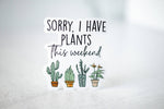 Load image into Gallery viewer, Sorry, I Have Plants This Weekend, Vinyl Sticker, 3x3 in.

