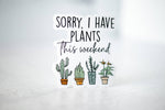 Load image into Gallery viewer, Sorry, I Have Plants This Weekend, Vinyl Sticker, 3x3 in.
